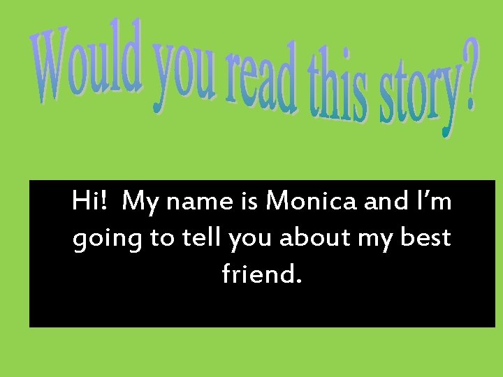 Hi! My name is Monica and I’m going to tell you about my best