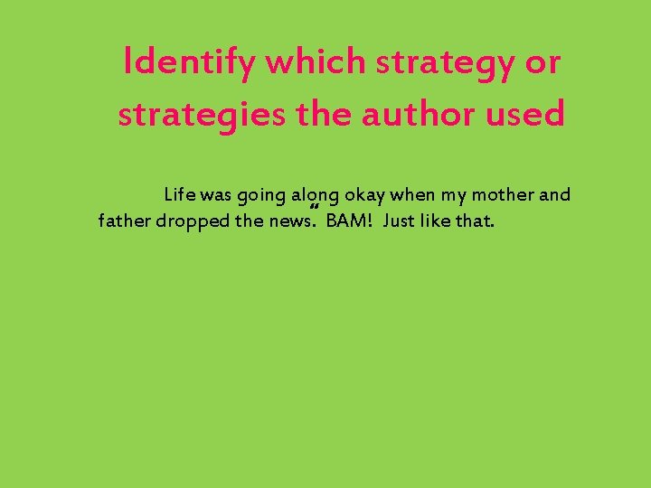 Identify which strategy or strategies the author used Life was going along okay when
