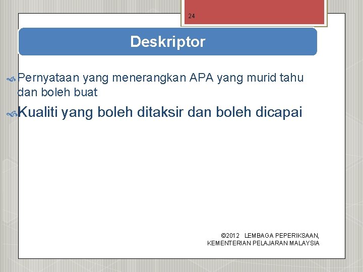 24 Deskriptor Pernyataan yang menerangkan APA yang murid tahu dan boleh buat Kualiti yang