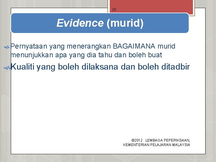 25 Evidence (murid) Pernyataan yang menerangkan BAGAIMANA murid menunjukkan apa yang dia tahu dan