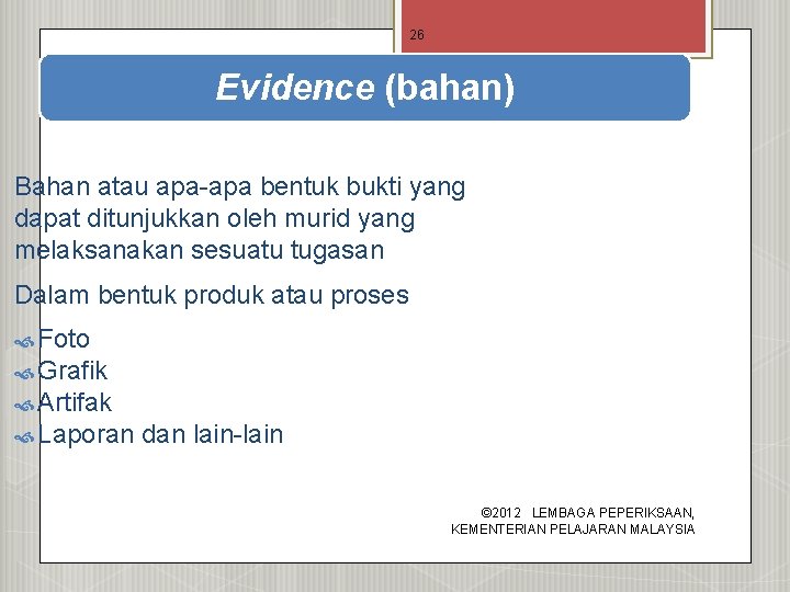 26 Evidence (bahan) Bahan atau apa-apa bentuk bukti yang dapat ditunjukkan oleh murid yang