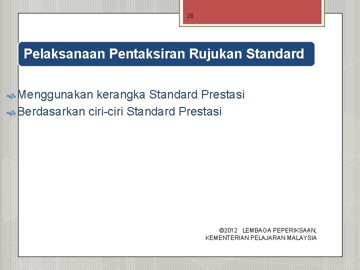 28 Pelaksanaan Pentaksiran Rujukan Standard Menggunakan kerangka Standard Prestasi Berdasarkan ciri-ciri Standard Prestasi ©