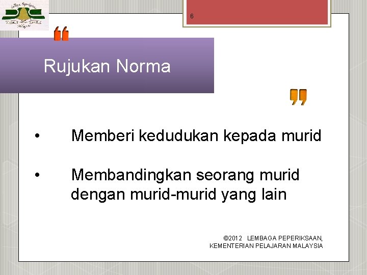 6 Rujukan Norma • Memberi kedudukan kepada murid • Membandingkan seorang murid dengan murid-murid