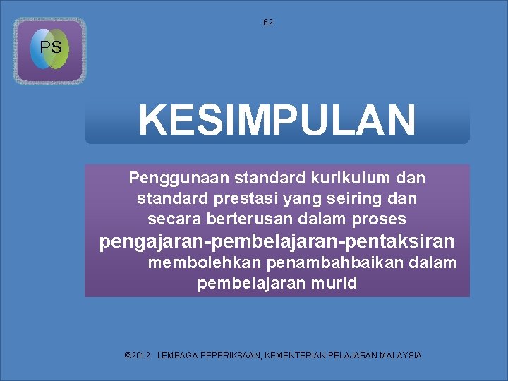 62 PS KESIMPULAN Penggunaan standard kurikulum dan standard prestasi yang seiring dan secara berterusan