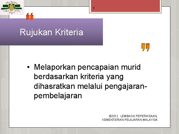 8 Rujukan Kriteria • Melaporkan pencapaian murid berdasarkan kriteria yang dihasratkan melalui pengajaranpembelajaran ©