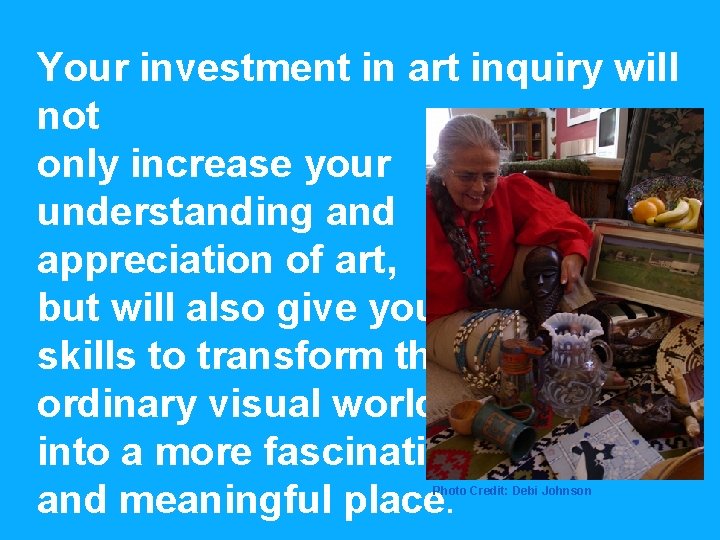 Your investment in art inquiry will not only increase your understanding and appreciation of