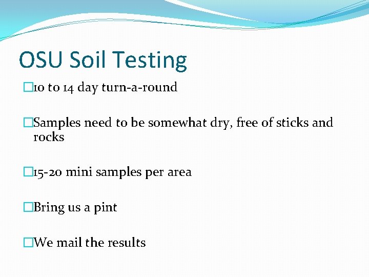 OSU Soil Testing � 10 to 14 day turn-a-round �Samples need to be somewhat