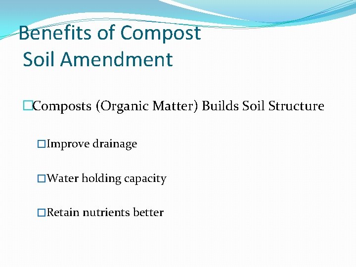 Benefits of Compost Soil Amendment �Composts (Organic Matter) Builds Soil Structure �Improve drainage �Water