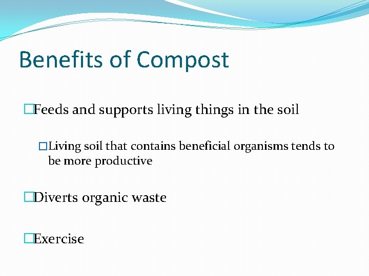 Benefits of Compost �Feeds and supports living things in the soil �Living soil that