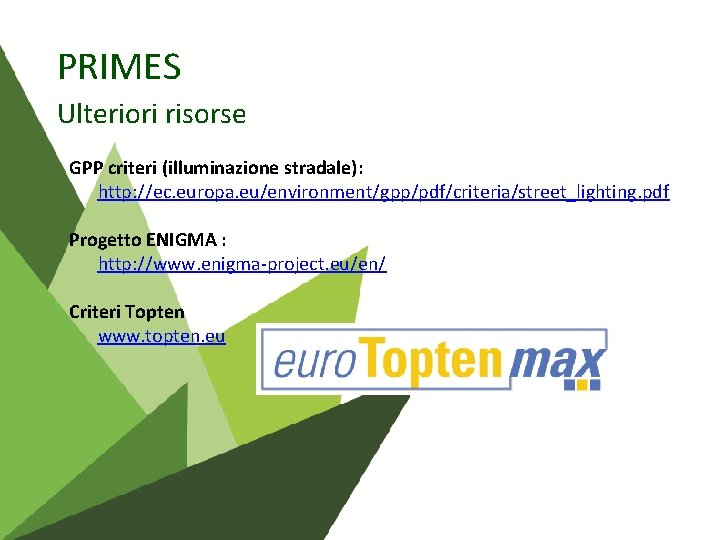 PRIMES Ulteriori risorse GPP criteri (illuminazione stradale): http: //ec. europa. eu/environment/gpp/pdf/criteria/street_lighting. pdf Progetto ENIGMA