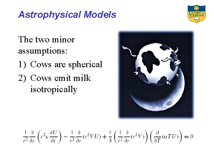 Astrophysical Models The two minor assumptions: 1) Cows are spherical 2) Cows emit milk