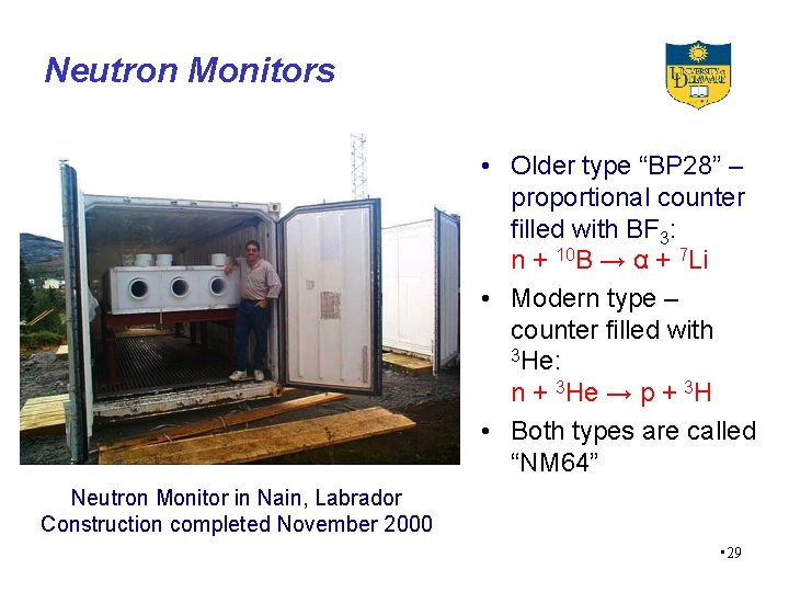 Neutron Monitors • Older type “BP 28” – proportional counter filled with BF 3: