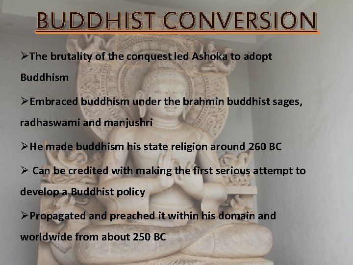 BUDDHIST CONVERSION ØThe brutality of the conquest led Ashoka to adopt Buddhism ØEmbraced buddhism