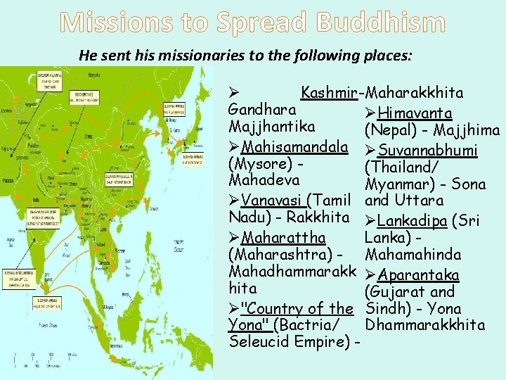 Missions to Spread Buddhism He sent his missionaries to the following places: Ø Kashmir-Maharakkhita