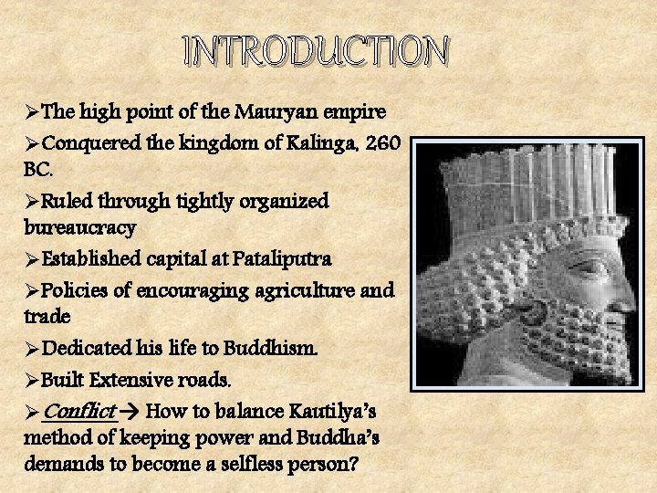 INTRODUCTION ØThe high point of the Mauryan empire ØConquered the kingdom of Kalinga, 260