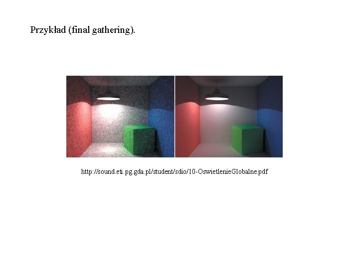 Przykład (final gathering). http: //sound. eti. pg. gda. pl/student/sdio/10 -Oswietlenie. Globalne. pdf 