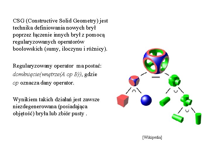 CSG (Constructive Solid Geometry) jest technika definiowania nowych brył poprzez łączenie innych brył z