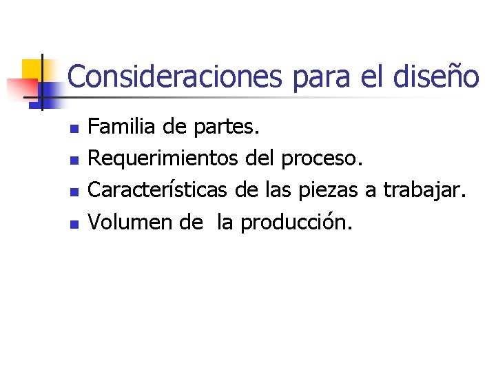 Consideraciones para el diseño n n Familia de partes. Requerimientos del proceso. Características de