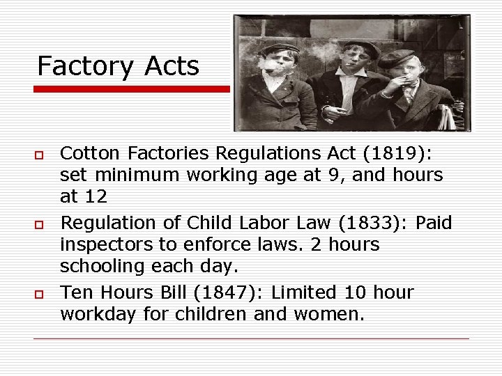 Factory Acts o o o Cotton Factories Regulations Act (1819): set minimum working age