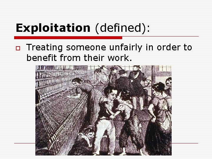 Exploitation (defined): o Treating someone unfairly in order to benefit from their work. 