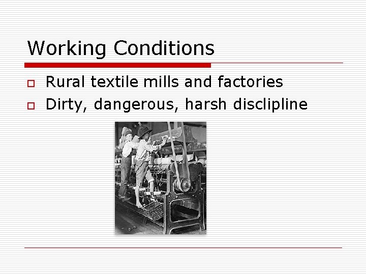 Working Conditions o o Rural textile mills and factories Dirty, dangerous, harsh disclipline 