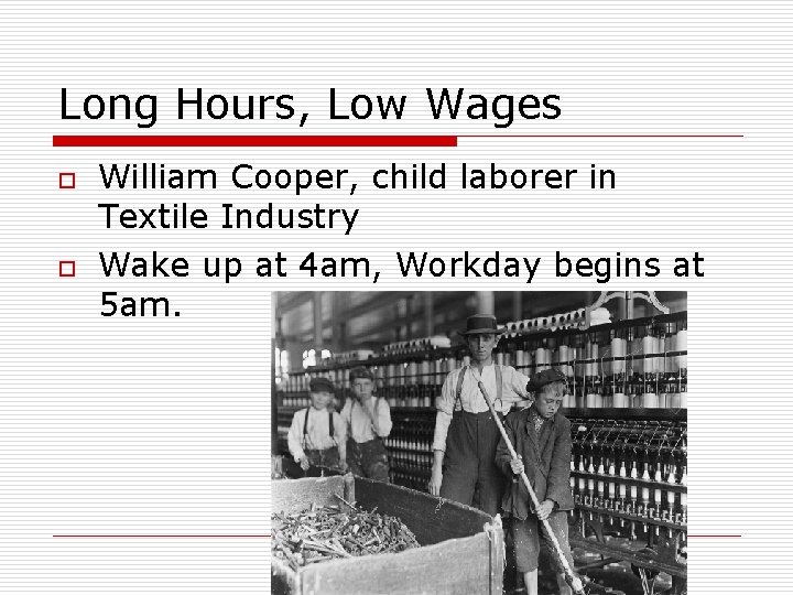 Long Hours, Low Wages o o William Cooper, child laborer in Textile Industry Wake