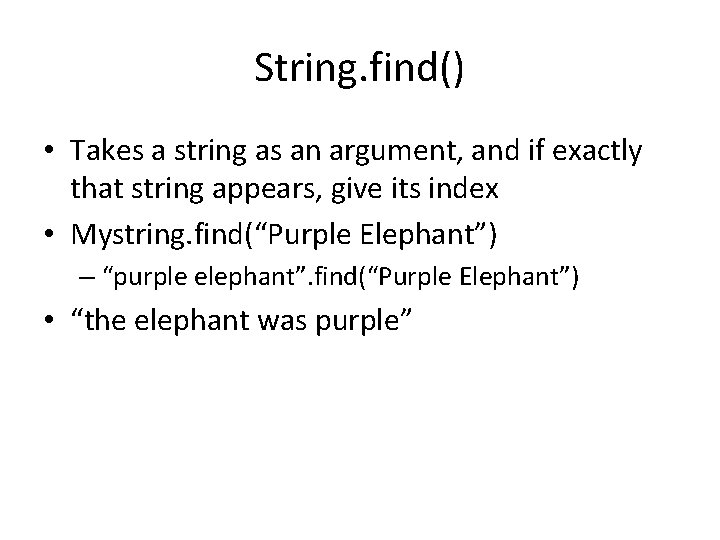 String. find() • Takes a string as an argument, and if exactly that string
