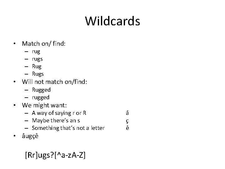 Wildcards • Match on/ find: – – rugs Rugs • Will not match on/find: