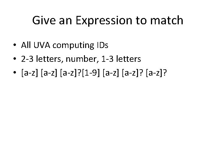 Give an Expression to match • All UVA computing IDs • 2 -3 letters,