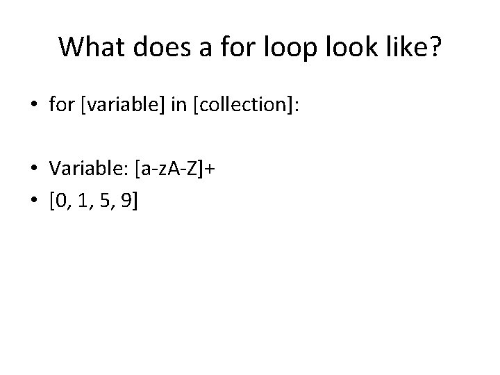 What does a for loop look like? • for [variable] in [collection]: • Variable: