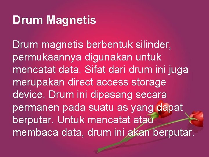 Drum Magnetis Drum magnetis berbentuk silinder, permukaannya digunakan untuk mencatat data. Sifat dari drum