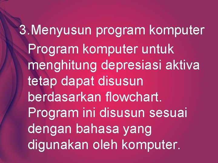 3. Menyusun program komputer Program komputer untuk menghitung depresiasi aktiva tetap dapat disusun berdasarkan