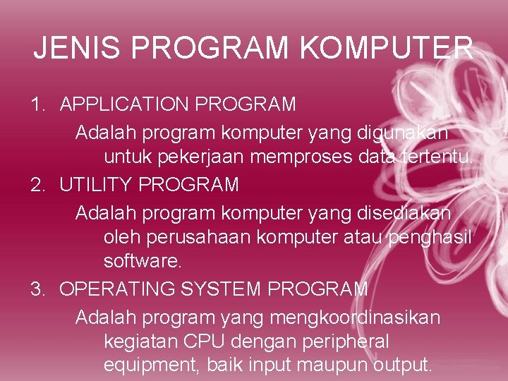 JENIS PROGRAM KOMPUTER 1. APPLICATION PROGRAM Adalah program komputer yang digunakan untuk pekerjaan memproses