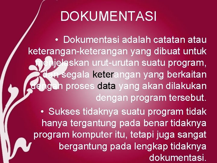 DOKUMENTASI • Dokumentasi adalah catatan atau keterangan-keterangan yang dibuat untuk menjelaskan urut-urutan suatu program,