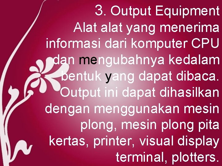 3. Output Equipment Alat alat yang menerima informasi dari komputer CPU dan mengubahnya kedalam