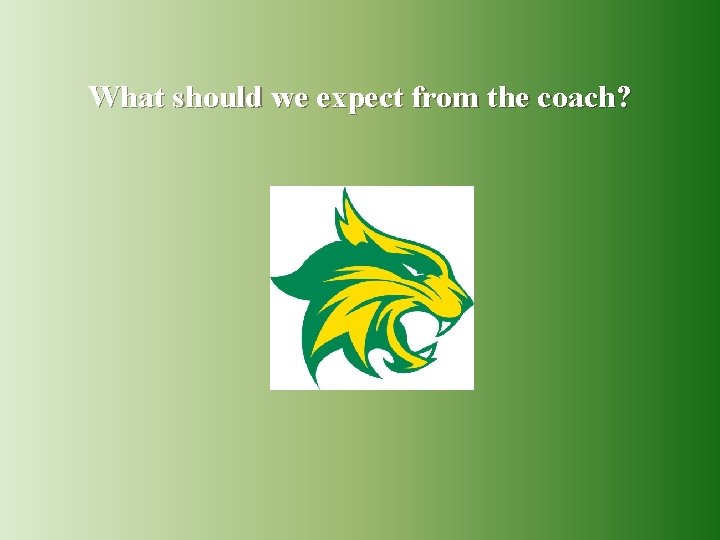 What should we expect from the coach? 