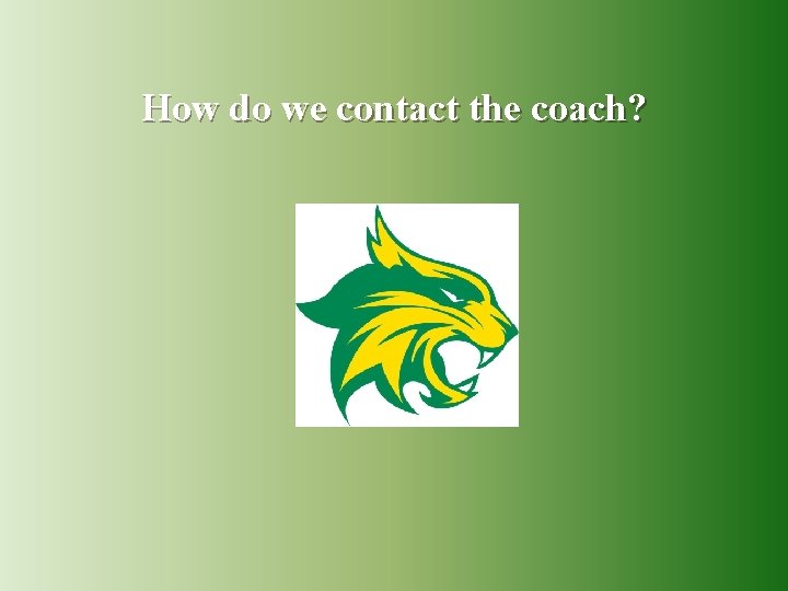 How do we contact the coach? 