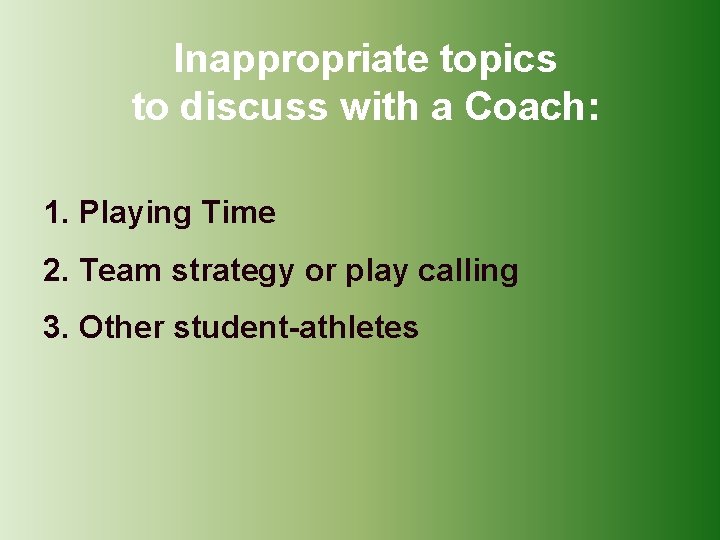 Inappropriate topics to discuss with a Coach: 1. Playing Time 2. Team strategy or