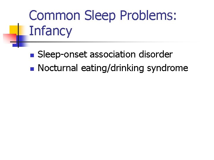 Common Sleep Problems: Infancy n n Sleep-onset association disorder Nocturnal eating/drinking syndrome 
