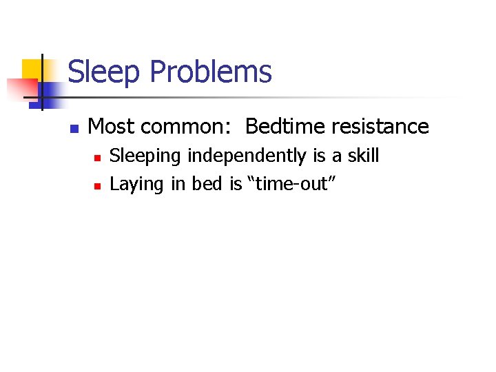 Sleep Problems n Most common: Bedtime resistance n n Sleeping independently is a skill