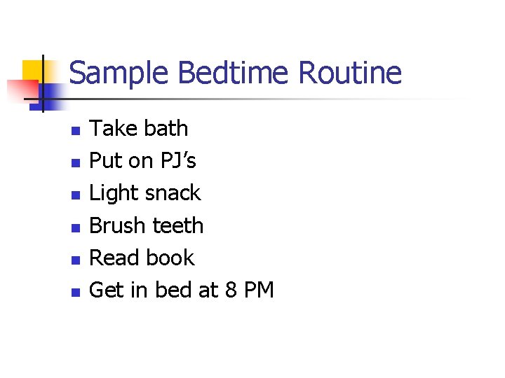 Sample Bedtime Routine n n n Take bath Put on PJ’s Light snack Brush