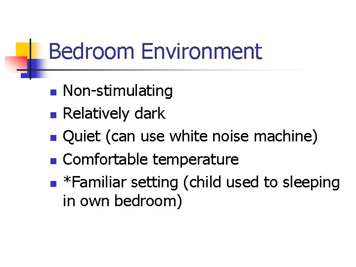 Bedroom Environment n n n Non-stimulating Relatively dark Quiet (can use white noise machine)