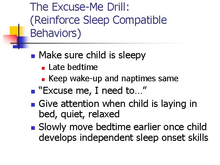 The Excuse-Me Drill: (Reinforce Sleep Compatible Behaviors) n Make sure child is sleepy n