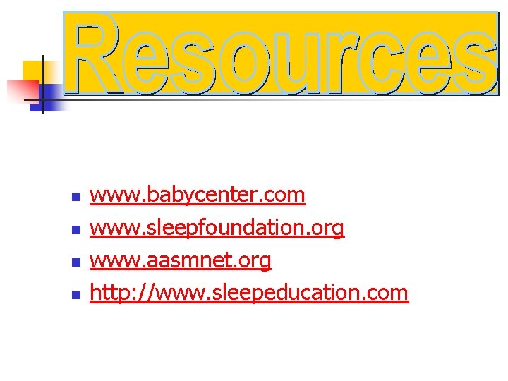n n www. babycenter. com www. sleepfoundation. org www. aasmnet. org http: //www. sleepeducation.