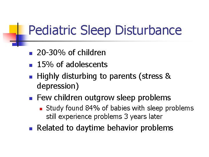 Pediatric Sleep Disturbance n n 20 -30% of children 15% of adolescents Highly disturbing