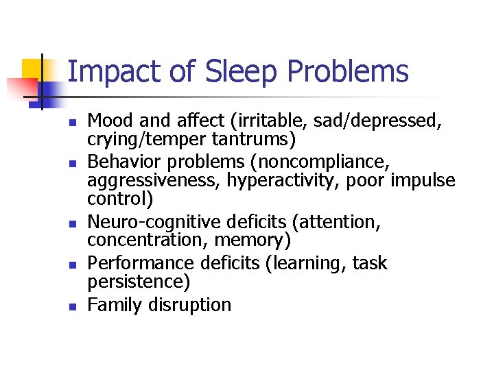 Impact of Sleep Problems n n n Mood and affect (irritable, sad/depressed, crying/temper tantrums)