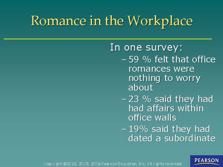 Romance in the Workplace In one survey: – 59 % felt that office romances