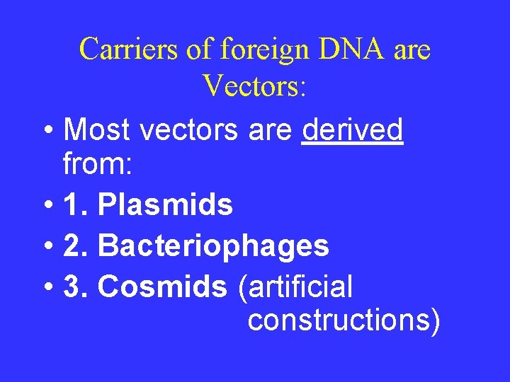 Carriers of foreign DNA are Vectors: • Most vectors are derived from: • 1.