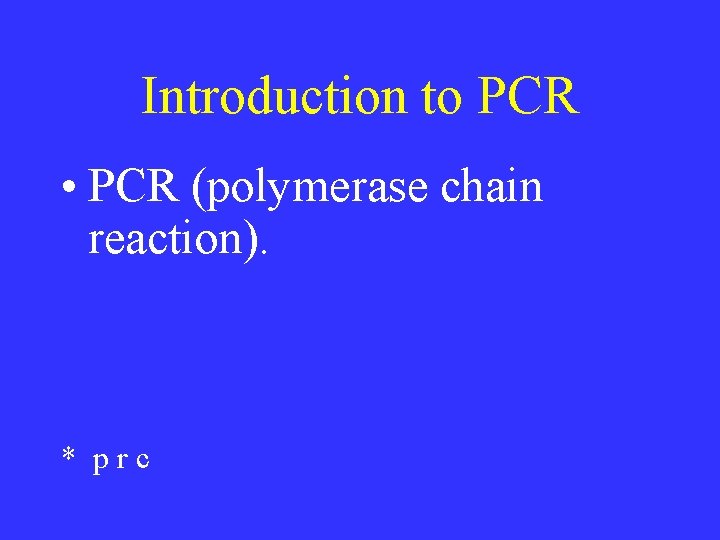 Introduction to PCR • PCR (polymerase chain reaction). * p r c 