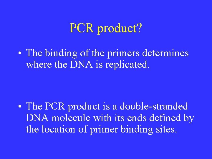 PCR product? • The binding of the primers determines where the DNA is replicated.